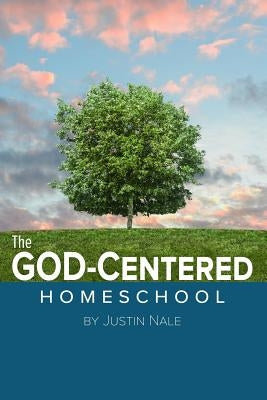 The God-Centered Homeschool Paperback Gch Publications