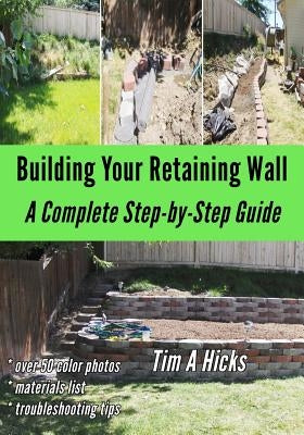 Building Your Retaining Wall: A Complete Step-by-Step Guide Paperback Createspace Independent Publishing Platform