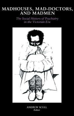 Madhouses, Mad-Doctors, and Madmen: The Social History of Psychiatry in the Victorian Era Paperback University of Pennsylvania Press