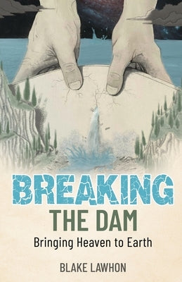 Breaking the Dam: Bringing Heaven to Earth Paperback Trilogy Christian Publishing