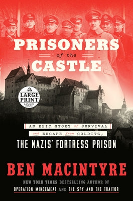 Prisoners of the Castle: An Epic Story of Survival and Escape from Colditz, the Nazis' Fortress Prison by MacIntyre, Ben