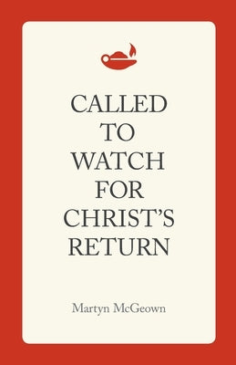 Called to Watch for Christ's Return by McGeown, Martyn
