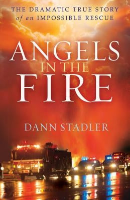 Angels in the Fire: The Dramatic True Story of an Impossible Rescue Paperback Bethany House Publishers