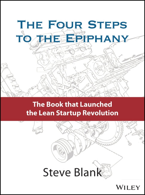 The Four Steps to the Epiphany: Successful Strategies for Products That Win by Blank, Steve