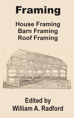 Framing: House Framing, Barn Framing, Roof Framing by Radford, William a.