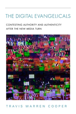Digital Evangelicals: Contesting Authority and Authenticity After the New Media Turn Paperback Indiana University Press (Ips)