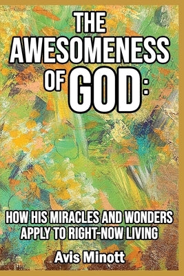 The Awesomeness of God: How His Miracles and Wonders Apply to Right-Now Living Paperback Avis Minott