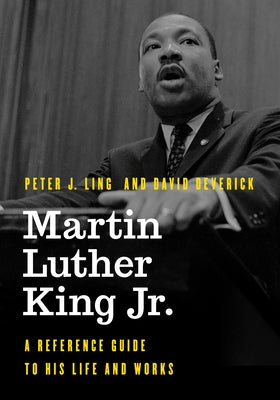 Martin Luther King Jr.: A Reference Guide to His Life and Works by Ling, Peter J.