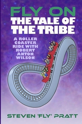 Fly On The Tale Of The Tribe: A Rollercoaster Ride With Robert Anton Wilson Paperback Createspace Independent Publishing Platform