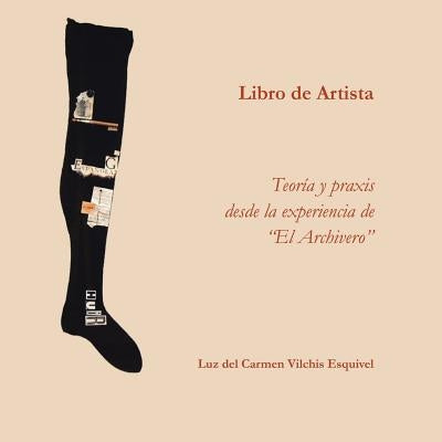 Libros de artista. Teoría y praxis desde la experiencia de El Archivero. by Vilchis Esquivel, Luz Del Carmen