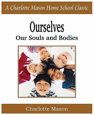 Ourselves, Our Souls and Bodies: Charlotte Mason Homeschooling Series, Vol. 4 Paperback Bottom of the Hill Publishing