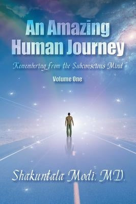 An Amazing Human Journey: Remembering from the Subconscious Mind Volume One by Modi, Shakuntala Shakuntala