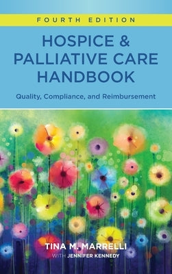 Hospice & Palliative Care Handbook, Fourth Edition: Quality, Compliance, and Reimbursement by Marrelli, Tina