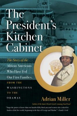 The President's Kitchen Cabinet: The Story of the African Americans Who Have Fed Our First Families, from the Washingtons to the Obamas Paperback University of North Carolina Press