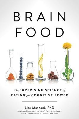 Brain Food: The Surprising Science of Eating for Cognitive Power by Mosconi, Lisa