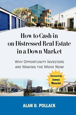 How to Cash In on Distressed Real Estate in a Down Market by Pollack, Alan D.