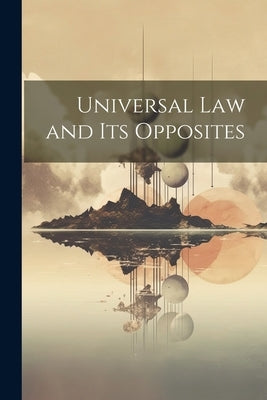 Universal law and its Opposites Paperback Legare Street Press