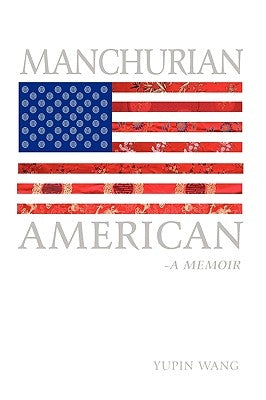 Manchurian American: A Memoir by Yupin Wang, Wang