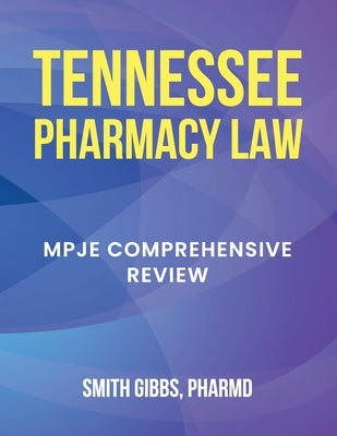 Tennessee Pharmacy Law: Mpje Comprehensive Review by Gibbs Pharmd, Smith