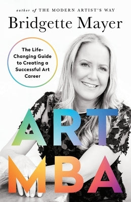 Art MBA: The Life-Changing Guide to Creating a Successful art Career by Mayer, Bridgette