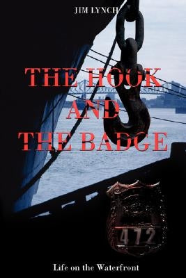 The Hook and the Badge: Life on the Waterfront by Lynch, Jim