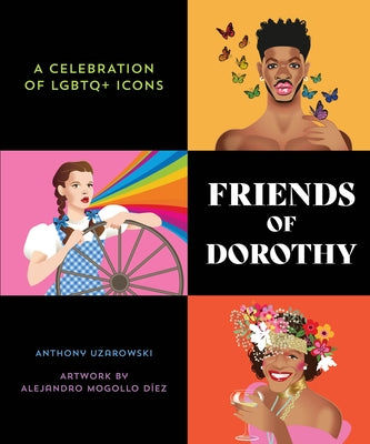 Friends of Dorothy: A Celebration of LGBTQ+ Icons by Uzarowski, Anthony
