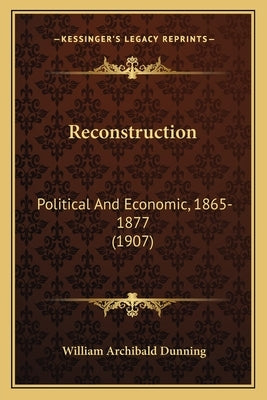 Reconstruction: Political And Economic, 1865-1877 (1907) Paperback Kessinger Publishing