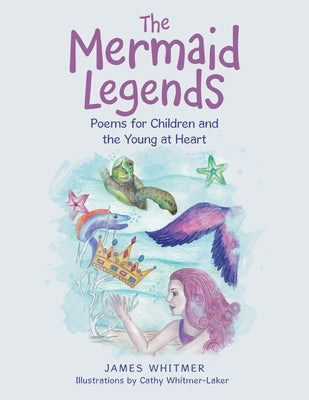 The Mermaid Legends: Poems for Children and the Young at Heart by Whitmer, James