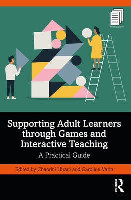 Supporting Adult Learners Through Games and Interactive Teaching: A Practical Guide by Hirani, Chandni