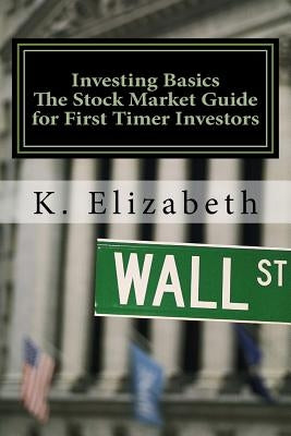 Investing Basics: The Stock Market Guide for First Timer Investors (How to Invest in the Stock Market How to Start Investing) Paperback Createspace Independent Publishing Platform