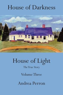 House of Darkness House of Light: The True Story, Volume 3 by Perron, Andrea