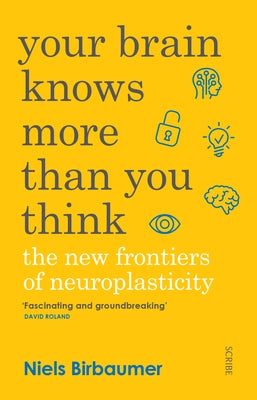 Your Brain Knows More Than You Think: The New Frontiers of Neuroplasticity by Birbaumer, Niels