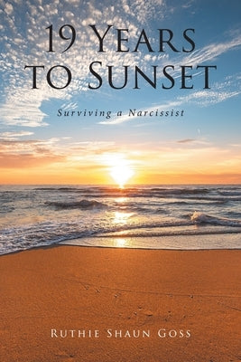 19 Years to Sunset: Surviving a Narcissist by Goss, Ruthie Shaun