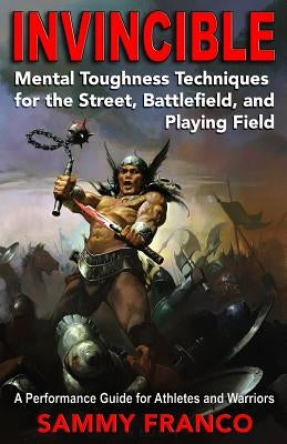 Invincible: Mental Toughness Techniques for the Street, Battlefields and Playing Fields. Paperback Contemporary Fighting Arts