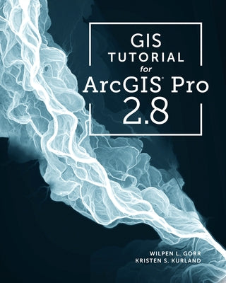 GIS Tutorial for Arcgis Pro 2.8 by Gorr, Wilpen L.