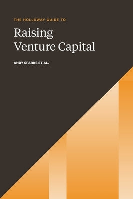 The Holloway Guide to Raising Venture Capital: The Comprehensive Fundraising Handbook for Startup Founders by Jepsen, Rachel
