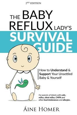 The Baby Reflux Lady's Survival Guide - 2nd EDITION: How to Understand and Support Your Unsettled Baby and Yourself by Homer, Aine