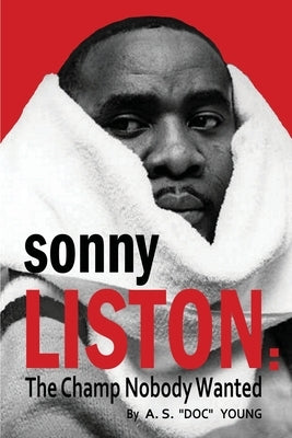 Sonny Liston: The Champ Nobody Wanted by Young, A. S. Doc