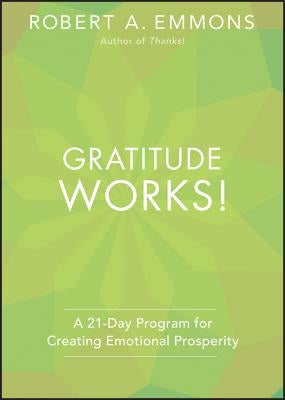 Gratitude Works!: A Twenty-One-Day Program for Creating Emotional Prosperity by Emmons, Robert A.