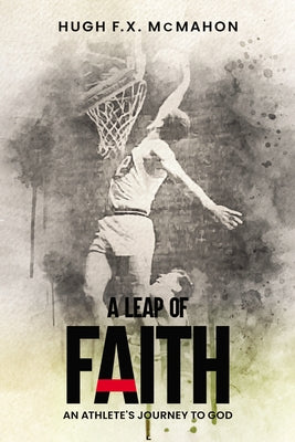 A Leap of Faith: An Athlete's Journey to God by McMahon, Hugh F. X.