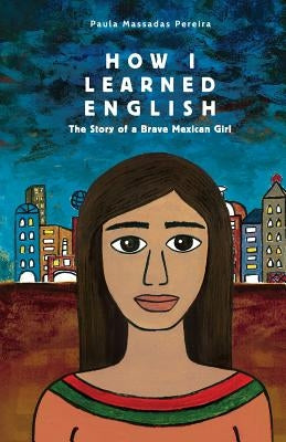 How I Learned English: The Story of a Brave Mexican Girl Paperback Createspace Independent Publishing Platform
