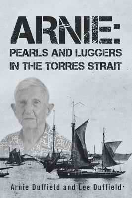 Arnie: Pearls and Luggers in the Torres Strait by Duffield, Arnie