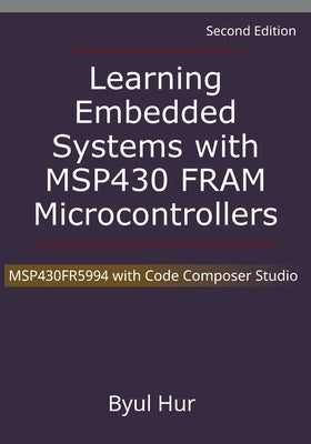 Learning Embedded Systems with MSP430 FRAM Microcontrollers: MSP430FR5994 with Code Composer Studio Paperback Byul Hur