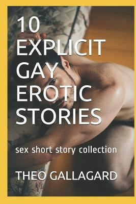 10 Explicit Gay Erotic Stories: Sex Short Story Collection by Gallagard, Theo