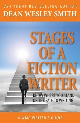 Stages of a Fiction Writer: Know Where You Stand on the Path to Writing by Smith, Dean Wesley
