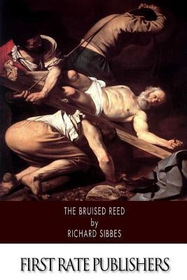 The Bruised Reed by Sibbes, Richard