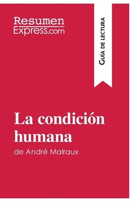 La condición humana de André Malraux (Guía de lectura): Resumen y análisis completo by Resumenexpress