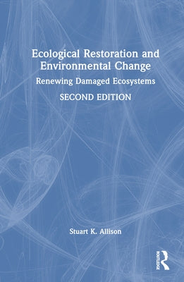 Ecological Restoration and Environmental Change: Renewing Damaged Ecosystems by Allison, Stuart K.