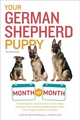 Your German Shepherd Puppy Month by Month, 2nd Edition: Everything You Need to Know at Each State to Ensure Your Cute and Playful Puppy by Palika, Liz