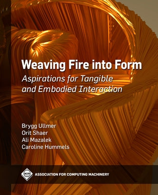 Weaving Fire Into Form: Aspirations for Tangible and Embodied Interaction Paperback ACM Books